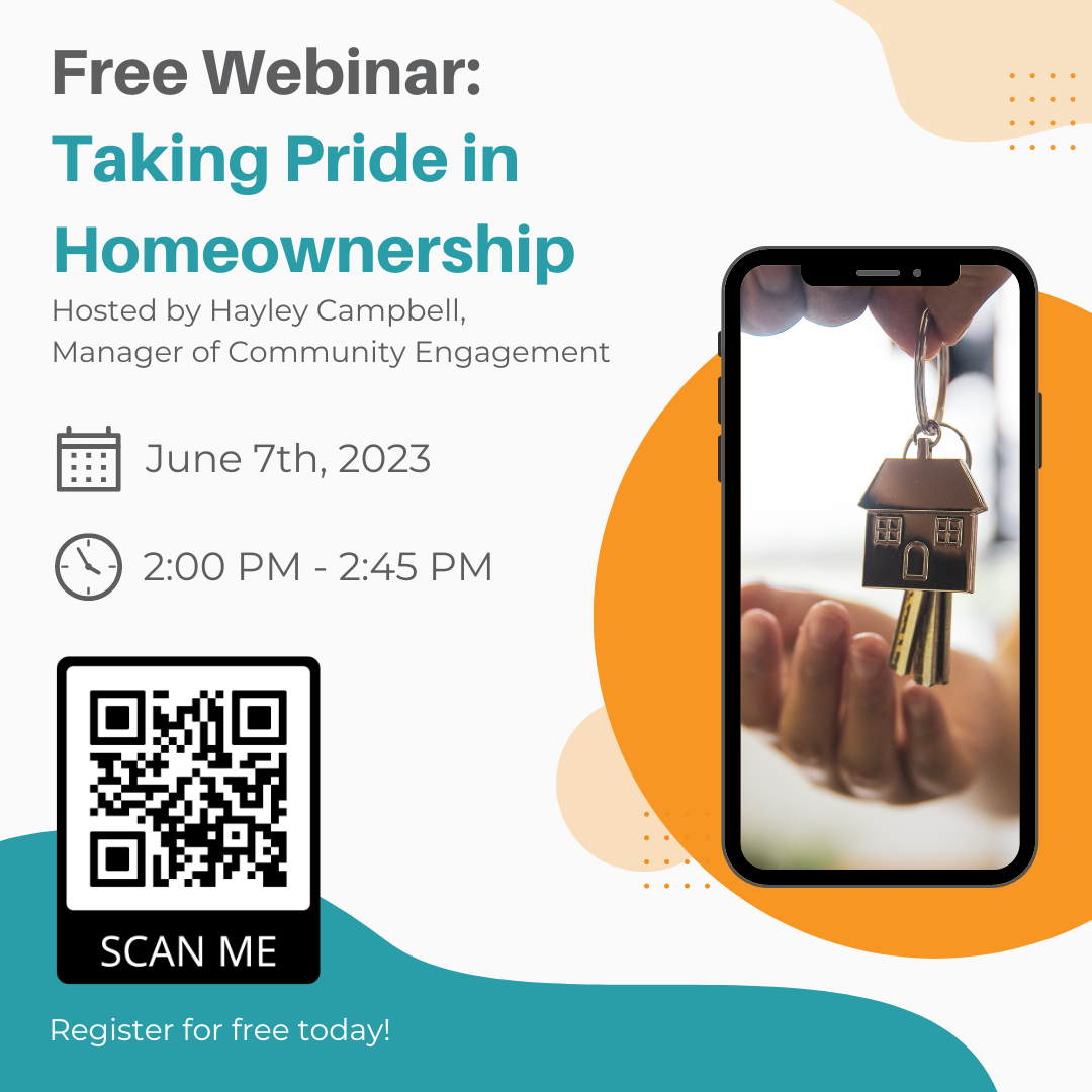 Taking Pride in Homeownership Webinar - Hosted by Hayley Campbell, Manager of Community Engagement June 7th, 2023 2:00 PM – 2:45 PM