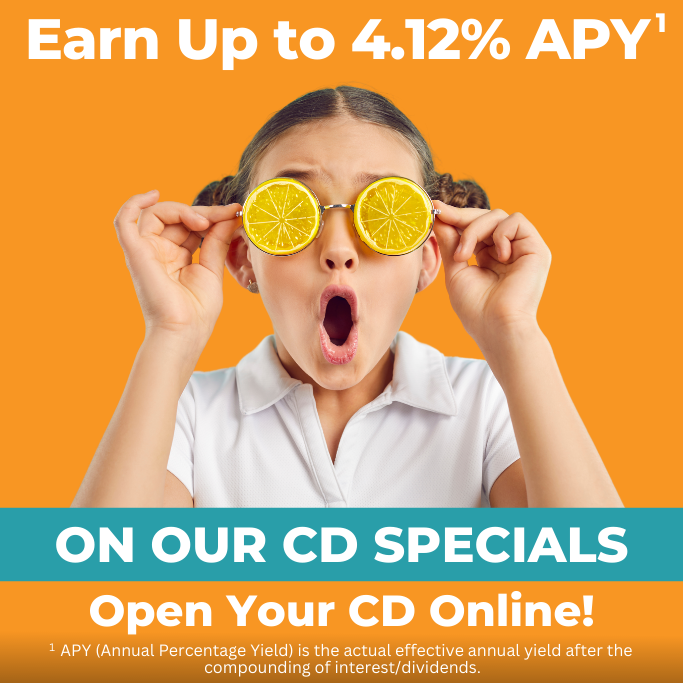 Earn Up to 4.12% APY  On Our CD   No Early  Withdrawal  Penalty!  Open Your CD Online!    Specials   
